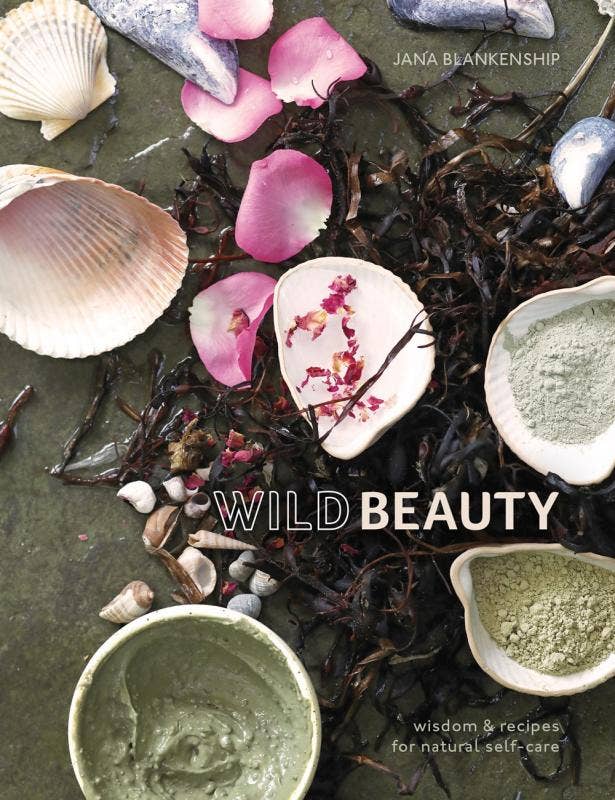 Wild Beauty: Wisdom & Recipes for Natural Self-care