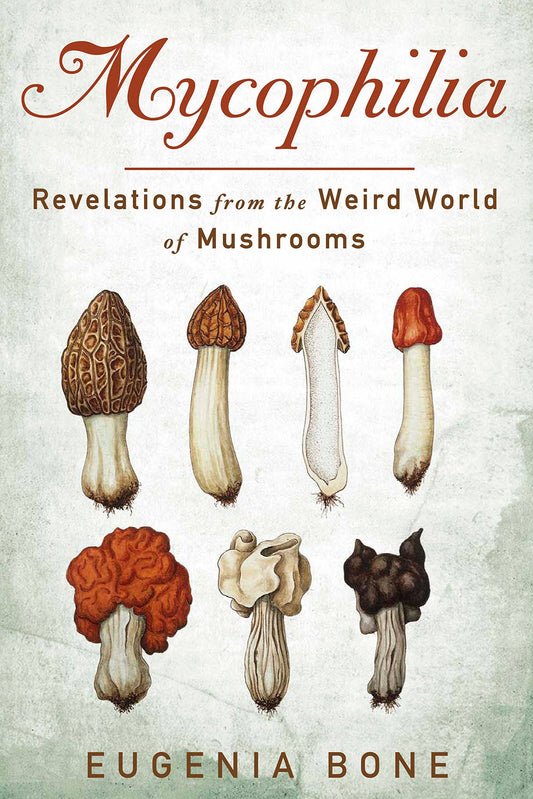 Mycophilia: Revelations from the Weird World of Mushrooms